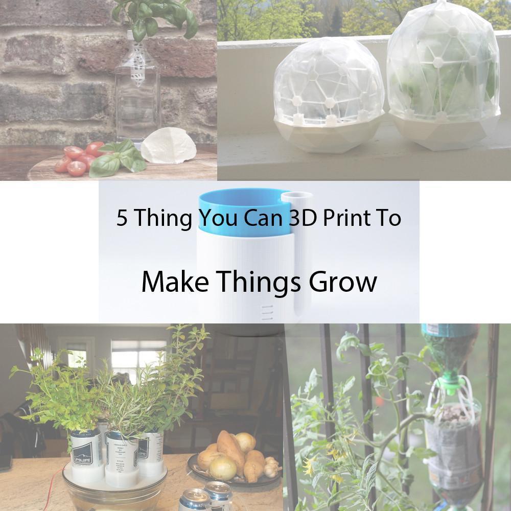 5 Things You Can 3D Print To Make Things Grow