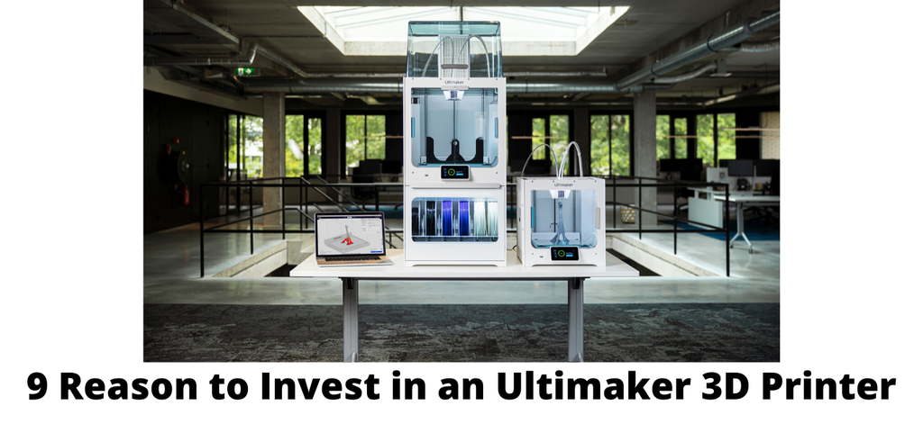 9 Reason to Invest in an Ultimaker 3D Printer