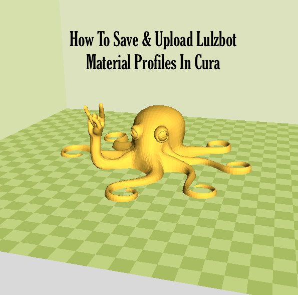 How To Save & Upload Lulzbot Material Profiles In Cura